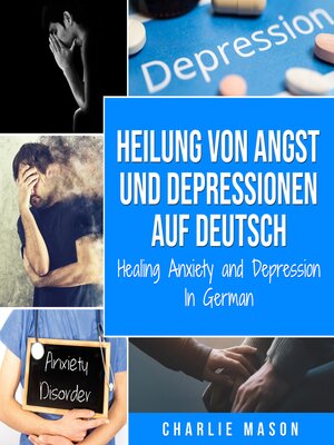 cover image of Heilung von Angst und Depressionen Auf Deutsch/ Healing Anxiety and Depression In German